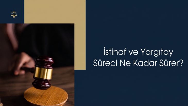 İstinaf ve Yargıtay Süreci Ne Kadar Sürer?