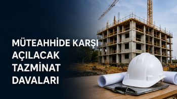 Müteahhide Karşı Açılacak Tazminat Davaları